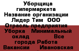 Уборщица гипермаркета › Название организации ­ Лидер Тим, ООО › Отрасль предприятия ­ Уборка › Минимальный оклад ­ 25 000 - Все города Работа » Вакансии   . Ивановская обл.